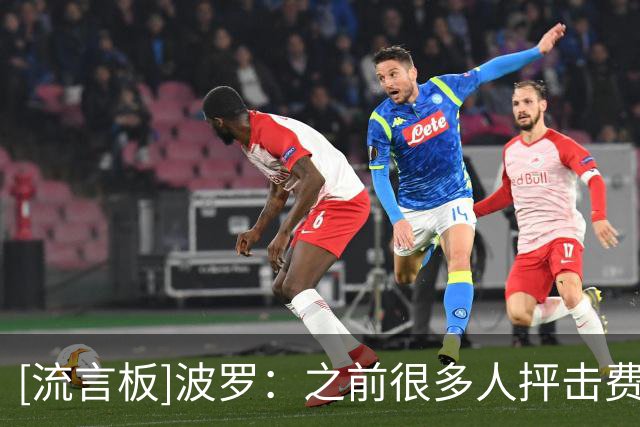 [流言板]波罗：之前很多人抨击费兰，若内心不够强大不可能完成绝杀